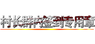 村长群内签到专用章 ()