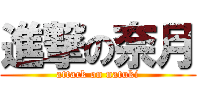 進撃の奈月 (attack on natuki)