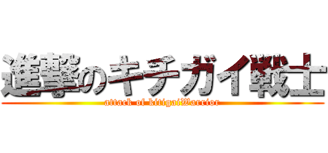 進撃のキチガイ戦士 (attack of kitigaiWarrior)