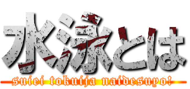 水泳とは (suiei tokuija naidesuyo!)