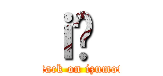 ｉ̐｛ (attack on izumoto)