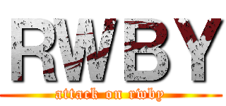 ＲＷＢＹ (attack on rwby)