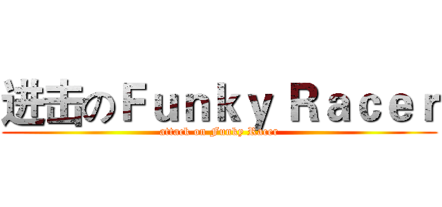 进击のＦｕｎｋｙ Ｒａｃｅｒ (attack on Funky Racer)