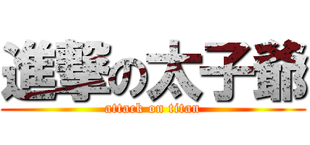 進撃の太子爺 (attack on titan)