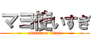 マヨ使いすぎ (attack on titan)