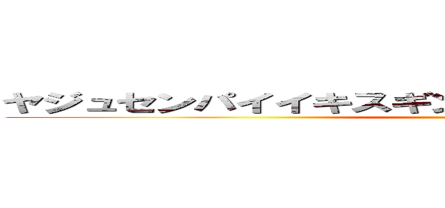 ヤジュセンパイイキスギンイクイクアッアッアッアー (真夏の夜の淫夢)