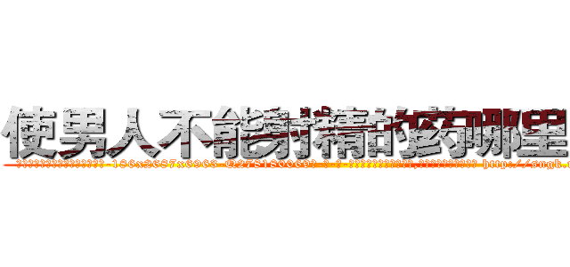 使男人不能射精的药哪里出售 (使男人不能射精的药哪里出售【电-186x2687x6963-Q278180069元-吉-药-业】我们做的是长期生意,靠的是老客户长期支持 http://sngk.net/uk0UlE
)