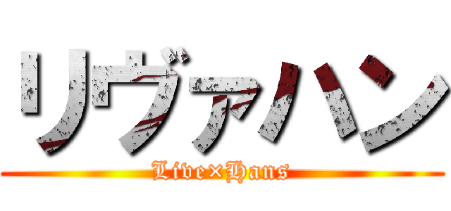 リヴァハン (Live×Hans)