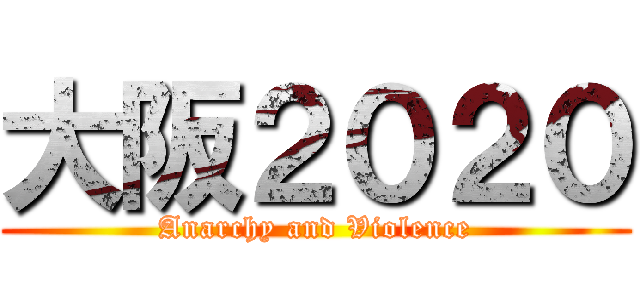 大阪２０２０ (Anarchy and Violence)