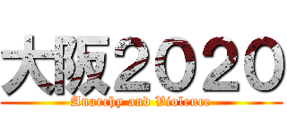 大阪２０２０ (Anarchy and Violence)