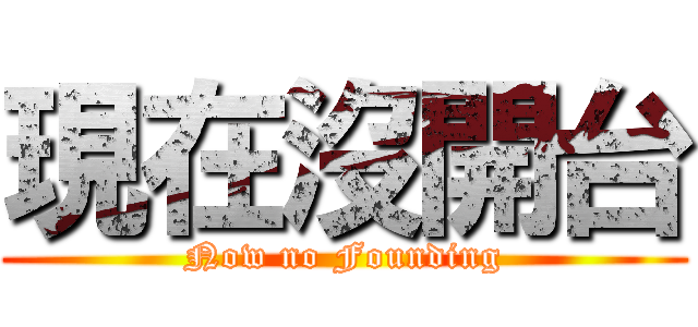 現在沒開台 (Now no Founding)
