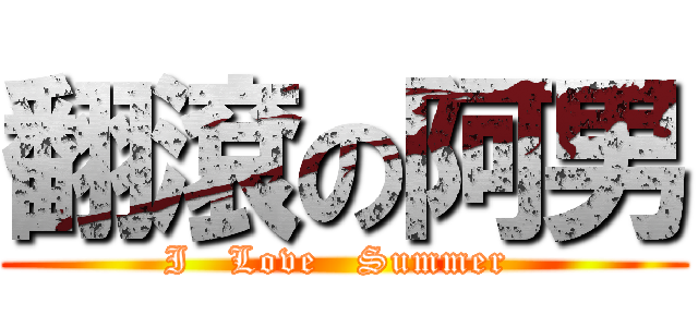 翻滾の阿男 (I   Love   Summer )