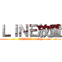 ＬＩＮＥ放置 (LINE Leaving)