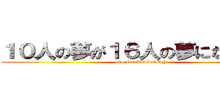 １０人の夢が１６人の夢になったんだ (aim for VICTORY)