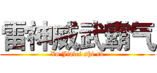 雷神威武霸气 (Xu Jialei shi sb)