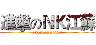 進擊のＮＫ江蘇 (attack on nkjser)
