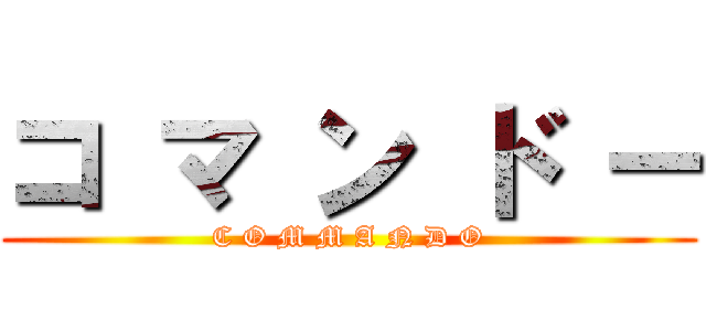 コ マ ン ド ー (C O M M A N D O)