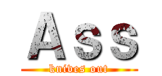 Ａｓｓ (knives out)