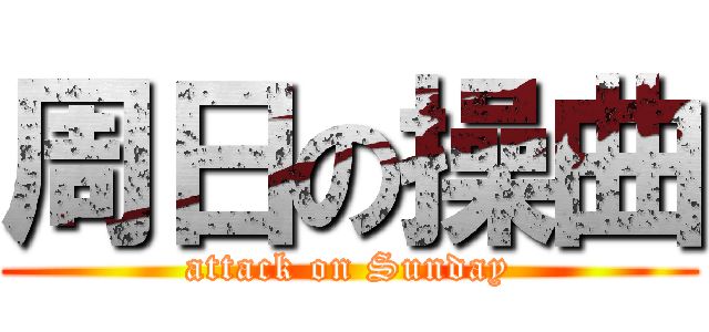 周日の操曲 (attack on Sunday)