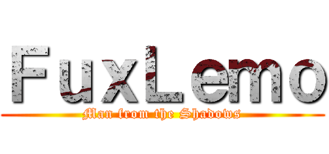ＦｕｘＬｅｍｏ (Man from the Shadows)