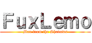 ＦｕｘＬｅｍｏ (Man from the Shadows)