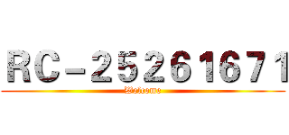ＲＣ－２５２６１６７１ (Welcome)