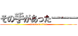 その手があったーーー (attack on titan)