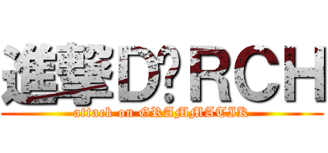進撃ＤÜＲＣＨ (attack on GRAMMATIK)