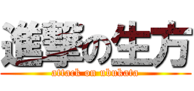 進撃の生方 (attack on ubukata)