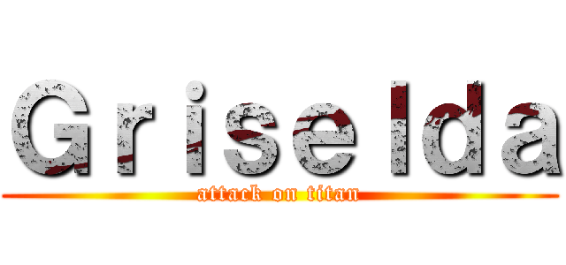 Ｇｒｉｓｅｌｄａ (attack on titan)