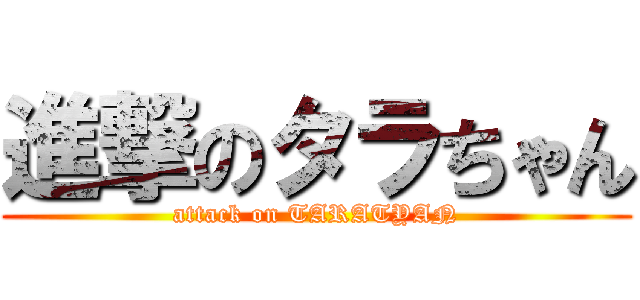 進撃のタラちゃん (attack on TARATYAN)