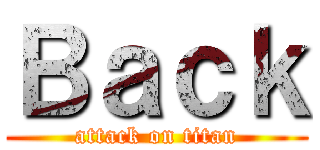 Ｂａｃｋ (attack on titan)