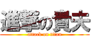 進撃の貴夫 (attack on titan)