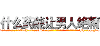 什么药能让男人绝精 (什么药能让男人绝精【电-186x2687x6963-Q278180069元-吉-药-业】我们做的是长期生意,靠的是老客户长期支持 http://sngk.net/rcnIEa
)