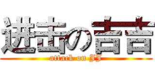 进击の吉吉 (attack on JJ)