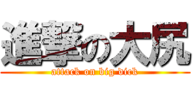 進撃の大尻 (attack on big dick)
