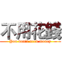 不用花錢 (You don't need money)