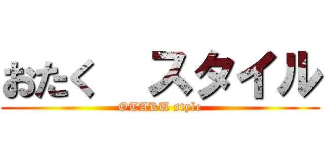 おたく  スタイル (OTAKU style)