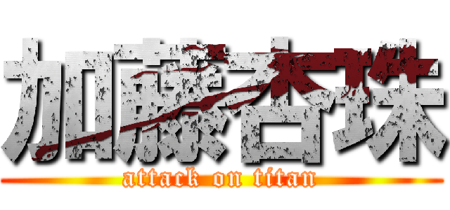 加藤杏珠 (attack on titan)