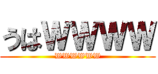 うはＷＷＷＷ (WWWWWW)
