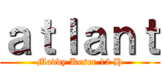 ａｔｌａｎｔ (Maddy Keser 12 H)