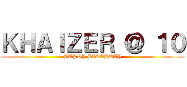 ＫＨＡＩＺＥＲ ＠ １０ (HAPPY BIRTHDAY)
