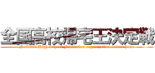 全国高校帰宅王決定戦 (National High School Federation organization return home)