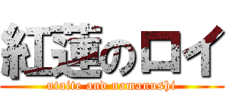 紅蓮のロイ (utaite and namanushi)