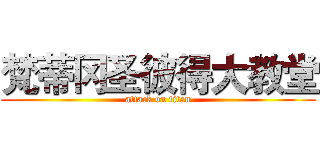 梵蒂冈圣彼得大教堂 (attack on titan)