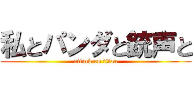 私とパンダと銃声と (attack on titan)