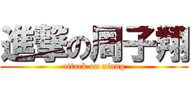進撃の周子翔 (attack on xiang)
