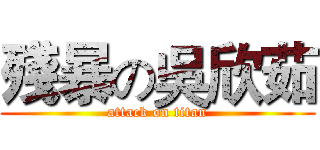 殘暴の吳欣茹 (attack on titan)