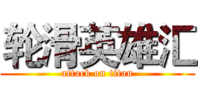 轮滑英雄汇 (attack on titan)