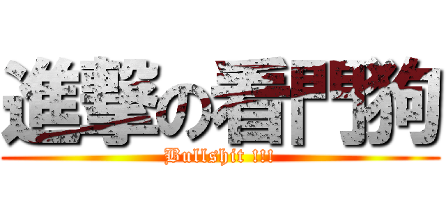 進撃の看門狗 (Bullshit !!!)